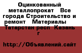 Оцинкованный металлопрокат - Все города Строительство и ремонт » Материалы   . Татарстан респ.,Казань г.